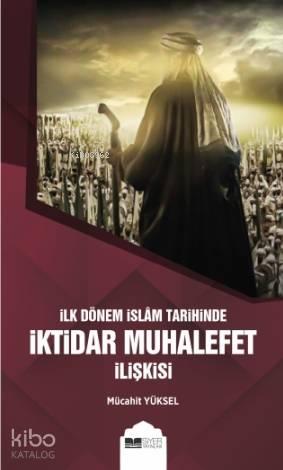 İlk Dönem İslam Tarihinde İktidar Muhalefet İlişkisi | benlikitap.com