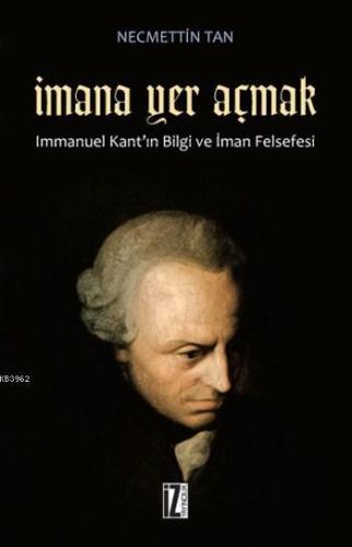 İmana Yer Açmak; Immanuel Kant'ın Bilgi ve İman Felsefesi | benlikitap