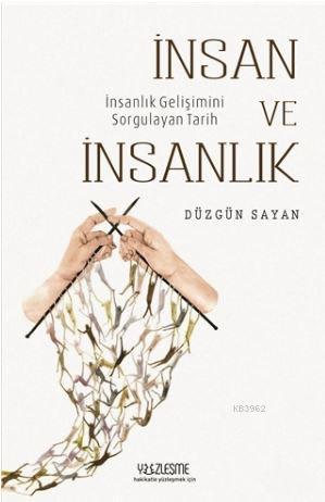 İnsan ve İnsanlık; İnsanlık Gelişimini Sorgulayan Tarih | benlikitap.c