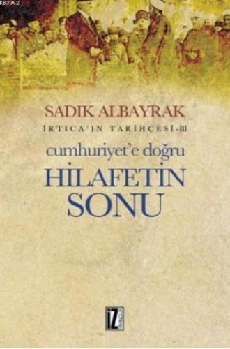 İrticaın Tarihçesi-III Cumhuriyete Doğru Hilafetin Sonu | benlikitap.c