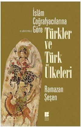 İslam Coğrafyacılarına Göre Türkler ve Türk Ülkeleri | benlikitap.com