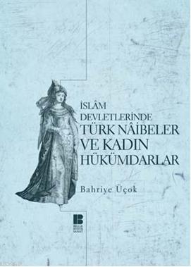 İslam Devletlerinde Türk Naibeler ve Kadın Hükümdarlar | benlikitap.co