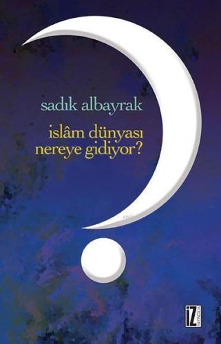 İslâm Dünyası Nereye Gidiyor? | benlikitap.com