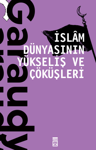 İslam Dünyasının Yükseliş ve Çöküşleri | benlikitap.com