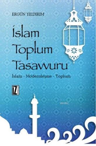 İslam Toplum Tasavvuru; İslam - Modernleşme - Toplum | benlikitap.com