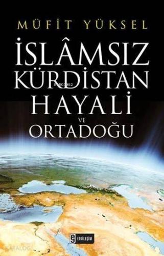 İslâmsız Kürdistan Hayali ve Ortadoğu | benlikitap.com