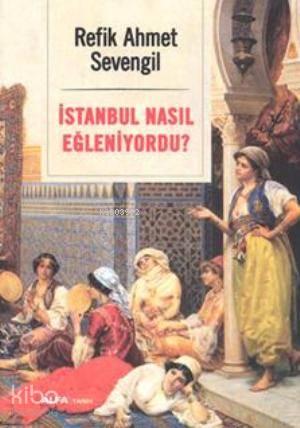 İstanbul Nasıl Eğleniyordu? | benlikitap.com