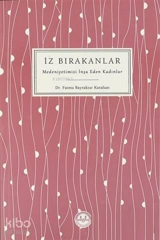 İz Bırakanlar Medeniyetimizi İnşa Eden Kadınlar | benlikitap.com