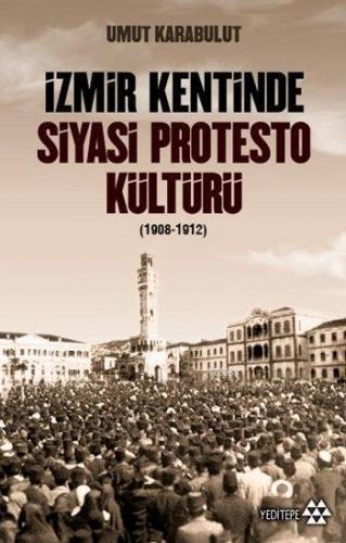 İzmir Kentinde Siyasi Protesto Kültürü (1908 - 1912) | benlikitap.com