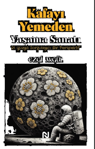 Kafayı Yemeden Yaşama Sanatı;21. Yüzyılı Sorgulayıcı Bir Perspektif | 