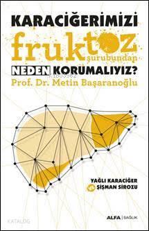 Karaciğerimizi Fruktoz Şurubundan Neden Korumalıyız? | benlikitap.com