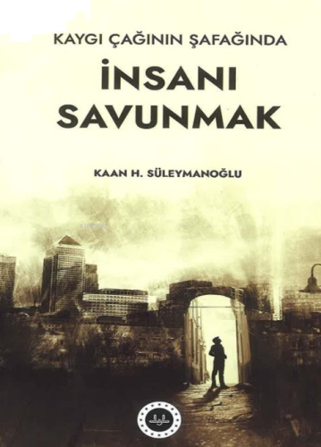 Kaygı Çağının Şafağında İnsanı Savunmak | benlikitap.com