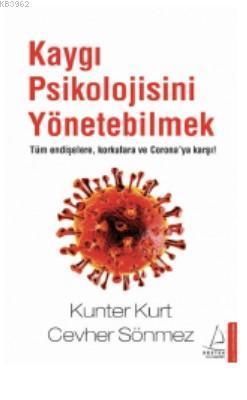 Kaygı Psikolojisini Yönetebilmek; Tüm Endişelere, Korkulara ve Corona'