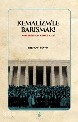 Kemalizmle Barışmak; Muhafazakar Kimlik Krizi | benlikitap.com