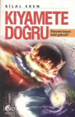 Kıyamete Doğru; Dünyanın Başına Neler Gelecek? | benlikitap.com