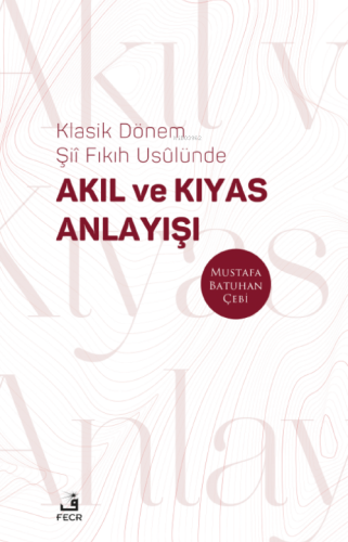 Klasik Dönem Şıı ̂ Fıkıh Usûlünde Akıl ve Kıyas Anlayışı | benlikitap