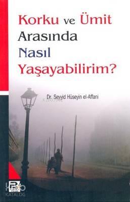 Korku ve Ümit Arasında Nasıl Yaşayabilirim? | benlikitap.com