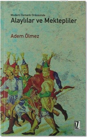 Modern Osmanlı Ordusunda Alaylılar ve Mektepliler | benlikitap.com