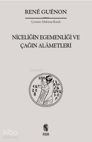 Niceliğin Egemenliği ve Çağın Alâmetleri | benlikitap.com