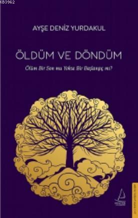 Öldüm ve Döndüm; Ölüm Bir Son mu Yoksa Bir Başlangıç mı? | benlikitap.