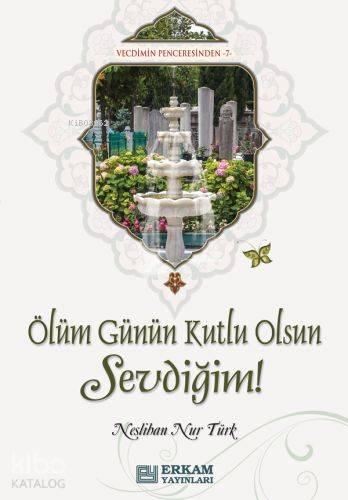 Ölüm Günün Kutlu Olsun Sevdiğim Vecdimin Penceresinden 7 | benlikitap.