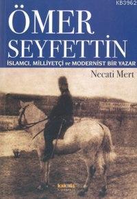 Ömer Seyfettin; İslamcı, Milliyetçi ve Modernist | benlikitap.com