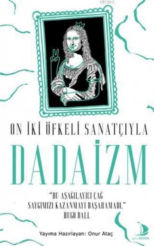 On İki Öfkeli Sanatçıyla Dadaizm; "Bu Aşağılayıcı Çağ Saygımızı Kazanm