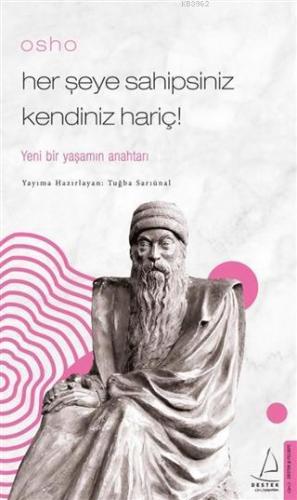 Osho - Her Şeye Sahipsiniz Kendiniz Hariç!; Yeni Bir Yaşamın Anahtarı 