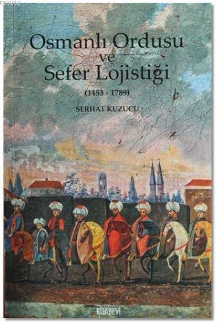 Osmanlı İmparatorluğu ve Sefer Lojistiği | benlikitap.com