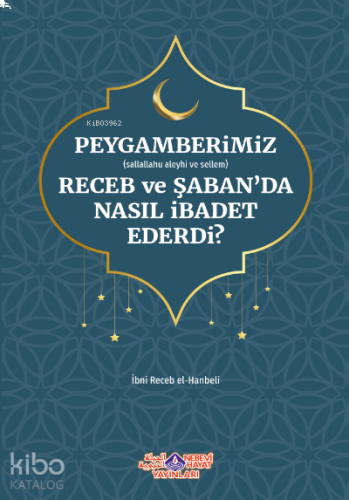 Peygamberimiz Receb Ve Şaban'Da Nasıl İbadet Ederdi | benlikitap.com