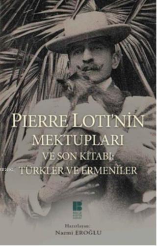 Pierre Loti'nin Mektupları ve Son Kitabı; Türkler ve Ermeniler | benli