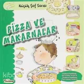 Pizza ve Makarnalar - Küçük Şef Serisi | benlikitap.com