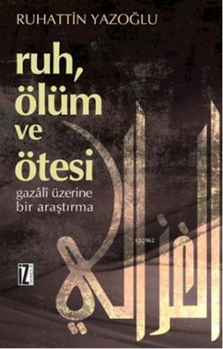 Ruh, Ölüm ve Ötesi; Gazâlî Üzerine Bir Araştırma | benlikitap.com