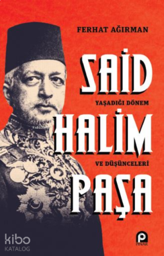 Said Halim Paşa ;Yaşadığı Dönem ve Düşünceleri | benlikitap.com