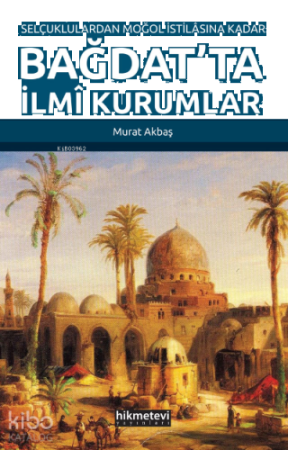 Selçuklulardan Moğol İstilasına Kadar Bağdat'ta İlmi Kurumlar | benlik