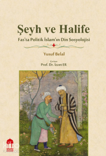 Şeyh ve Halife / Fas'ta Politik İslam'ın Din Sosyolojisi | benlikitap.