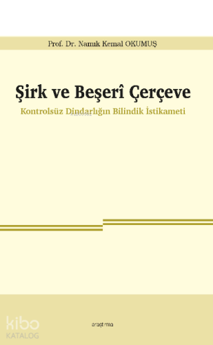 Şirk ve Beşerî Çerçeve;Kontrolsüz Dindarlığın Bilindik İstikameti | be