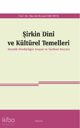 Şirkin Dinî ve Kültürel Temelleri;Tanıdık Dindarlığın Sosyal ve Tarihs