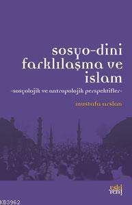 Sosyo-Dini Farklılaşma ve İslam | benlikitap.com