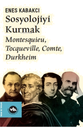 Sosyolojiyi Kurmak ;Montesquieu, Tocqueville, Comte, Durkheim | benlik