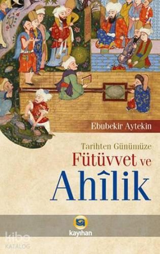 Tarihten Günümüze Fütüvvet ve Ahilik | benlikitap.com