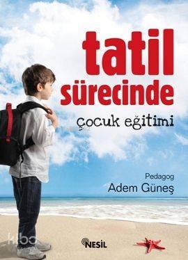 Tatil Sürecinde Çocuk Eğitimi | benlikitap.com