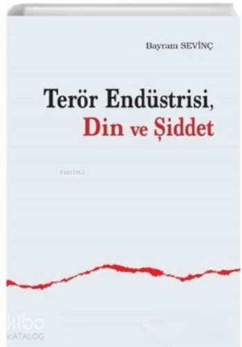 Terör Endüstrisi, Din ve Şiddet/Bayram Sevinç | benlikitap.com