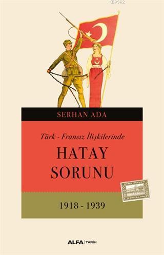 Türk - Fransız İlişkilerinde Hatay Sorunu (1918 - 1939) | benlikitap.c