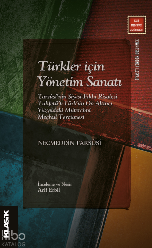 Türkler İçin Yönetim Sanatı;Tarsûsî’nin Siyasi-Fıkhi Risalesi Tuhfetü’