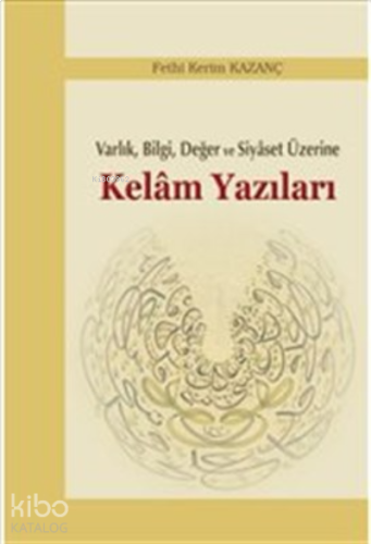 Varlık, Bilgi, Değer ve Siyaset Üzerine Kelam Yazıları | benlikitap.co