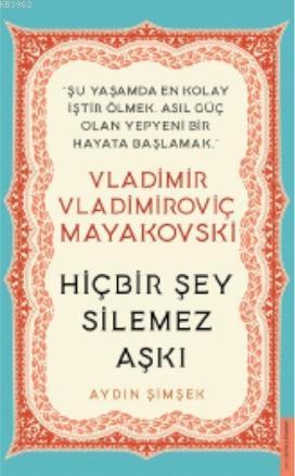 Vladimir Vladimiroviç Mayakovski / Hiçbir Şey Silemez Aşkı | benlikita