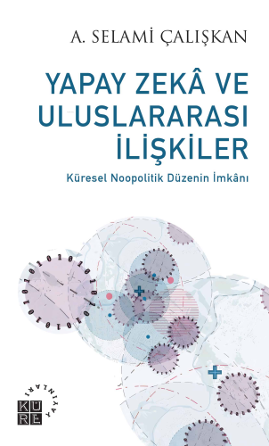 Yapay Zekâ ve Uluslararası İlişkiler - Küresel Noopolitik Düzenin İmkâ