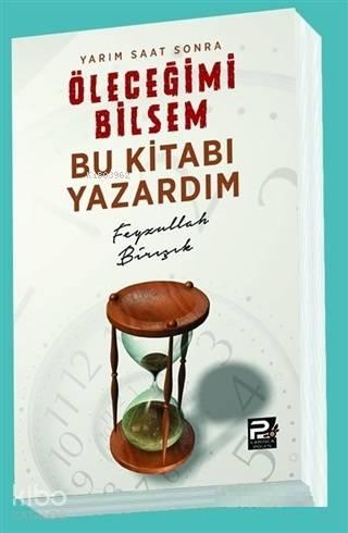 Yarım Saat Sonra Öleceğimi Bilsem Bu Kitabı Yazardım | benlikitap.com