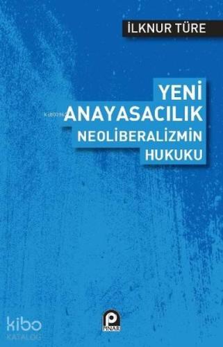 Yeni Anayasacılık Neoliberalizmin Hukuku | benlikitap.com